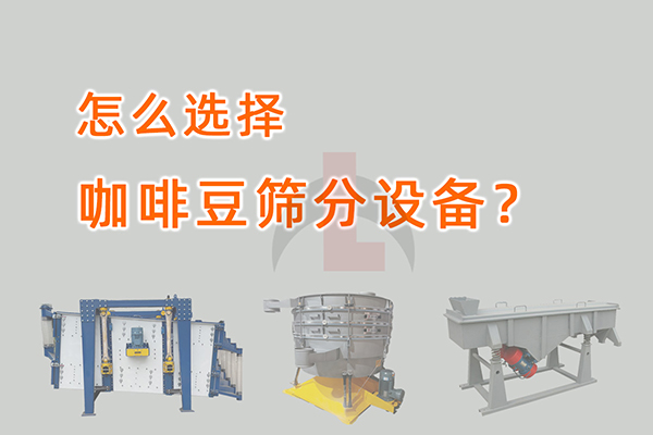 怎么选择咖啡豆筛分设备?